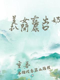 美女露出奶头,扒开尿口