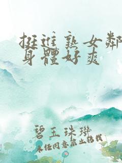 挺进熟女邻居的身体好爽