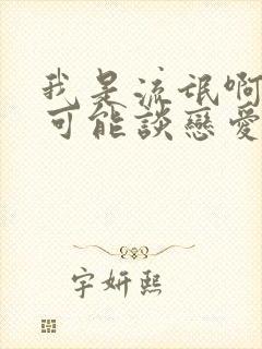 我是流氓啊怎么可能谈恋爱小说