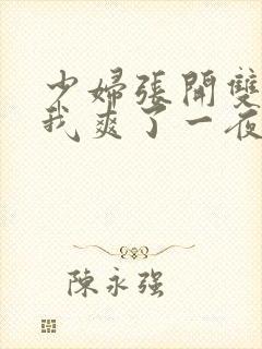 少妇张开双腿让我爽了一夜小说