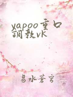 yapoo重口调教vk