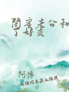 闺蜜老公和我做了好爽