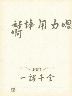 好棒用力嗯啊啊啊