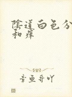 阴道白色分泌物和痒