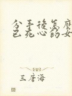 分手后怎么挽回已死心的女友