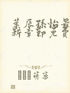 叶辰孙怡最新更新章节免费阅读