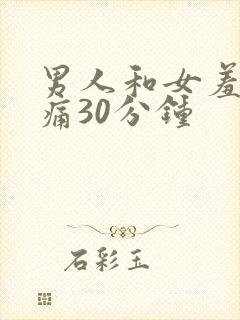 男人和女羞羞很痛30分钟