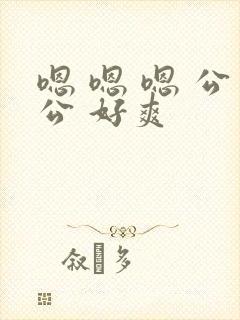 嗯 嗯 嗯 公公 好爽