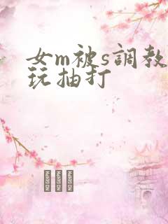 女m被s调教虐玩抽打