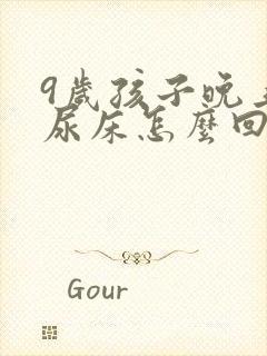 9岁孩子晚上还尿床怎么回事