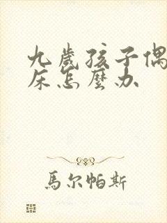 九岁孩子偶尔尿床怎么办