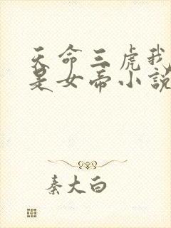 天命三虎我妹妹是女帝小说免费阅读