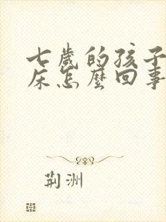 七岁的孩子还尿床怎么回事