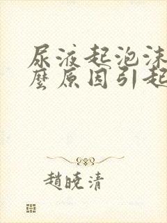 尿液起泡沫是什么原因引起的