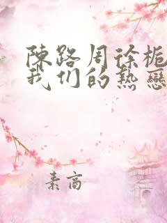 陈路周徐栀陷入我们的热恋小说免费阅读