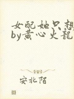 女配她只想被渣by黄心火龙果