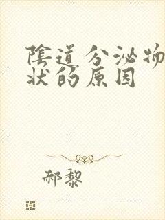 阴道分泌物豆渣状的原因