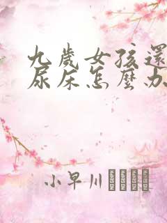 九岁女孩还经常尿床怎么办