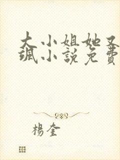 大小姐她又美又飒小说免费阅读