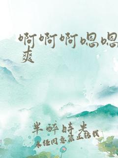 啊啊啊嗯嗯嗯好爽