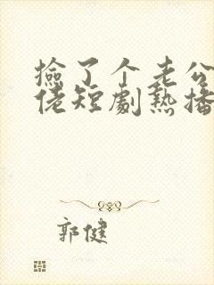 捡了个老公是大佬短剧热播