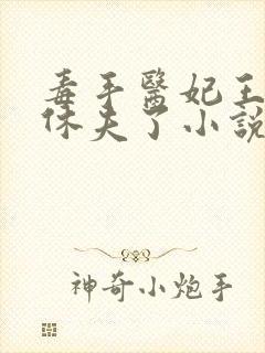 毒手医妃王爷被休夫了小说免费下载