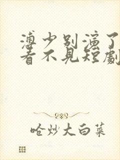 溥少别演了夫人看不见短剧在线观看