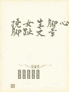 挠女生脚心固定脚趾文章