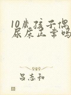 10岁孩子偶尔尿床正常吗