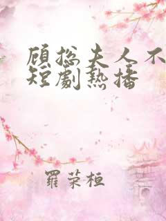 顾总夫人不好惹短剧热播