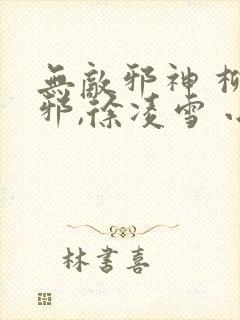 无敌邪神 柳无邪,徐凌雪 小说