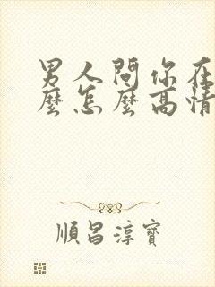 男人问你在忙什么怎么高情商回复