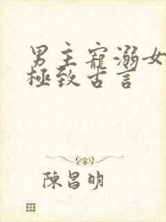 男主宠溺女主到极致古言