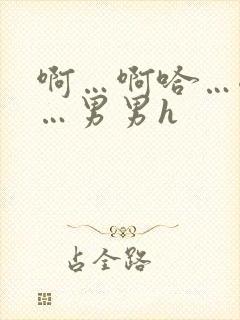 啊…啊哈…嗯啊…男男h