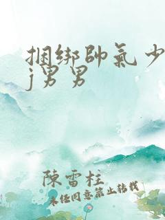 捆绑帅气少年虐j男男