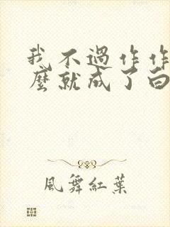 我不过作作妖怎么就成了白月光男主是谁