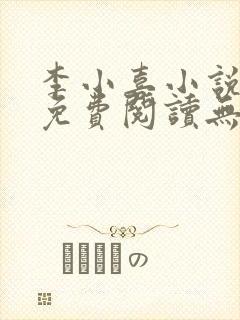 李小喜小说全文免费阅读无弹窗