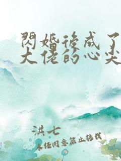 闪婚后成了满级大佬的心尖宠短剧