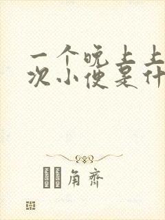 一个晚上上五六次小便是什么原因呢