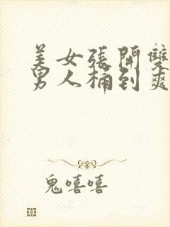 美女张开双腿让男人桶到爽