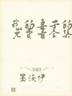 我的妻子的姐姐免费看全集电视剧