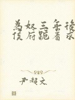 为奴三年后整个侯府跪着求我原谅的男主是谁