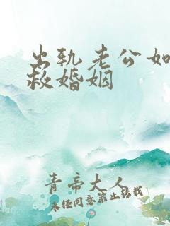 出轨老公如何挽救婚姻