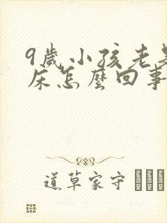 9岁小孩老是尿床怎么回事