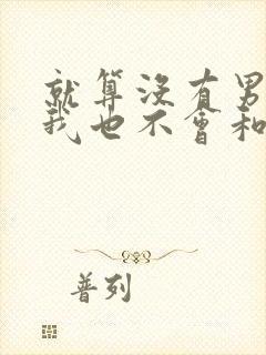 就算没有男朋友我也不会和你在一起