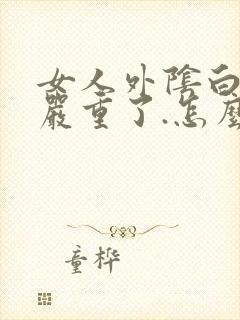 女人外阴白色斑严重了.怎么样治疗