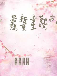 最新章节我真没想重生啊