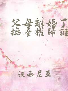 父母离婚了孩子抚养权归谁