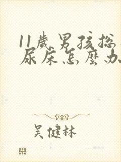 11岁男孩总是尿床怎么办