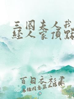 三国夫人我乃正经人家顶点